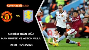 Soi Kèo Trận Bóng Man United vs Aston Villa | 21:00 - 15/03/2026
