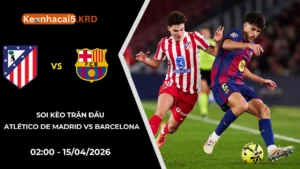 Soi Kèo Atlético De Madrid vs Barcelona | 02:00 - 15/04/2026