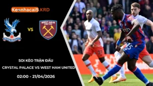 Soi Kèo Crystal Palace vs West Ham United | 02:00 - 21/04/2026