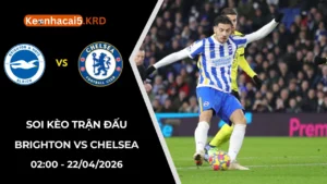 Soi Kèo Trận Bóng Brighton vs Chelsea | 02:00 - 22/04/2026
