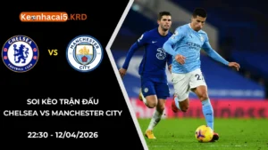 Soi Kèo Trận Chelsea vs Manchester City | 22:30 - 12/04/2026