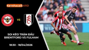 Soi Kèo Trận Derby Brentford vs Fulham | 18:30 - 18/04/2026