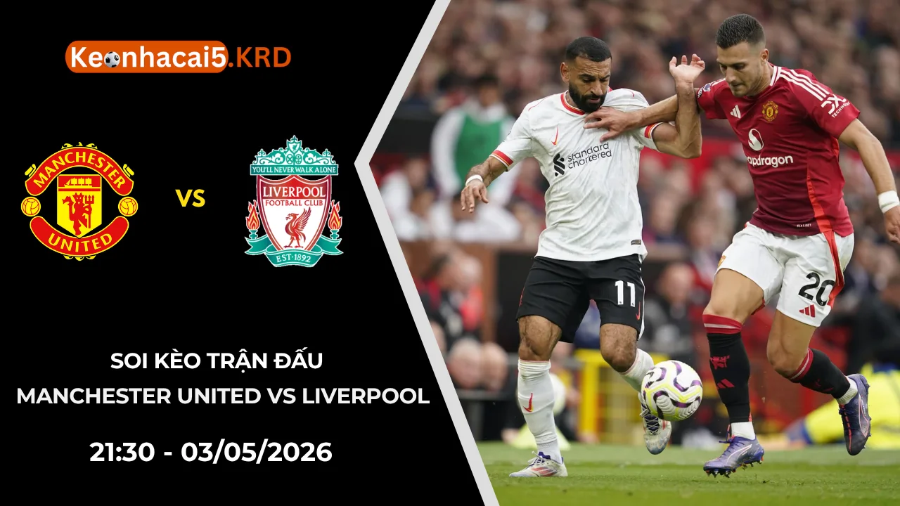 Soi Kèo Trận Manchester United vs Liverpool | 21:30 - 03/05/2026